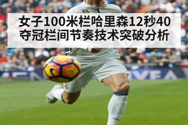 女子100米栏哈里森12秒40夺冠栏间节奏技术突破分析