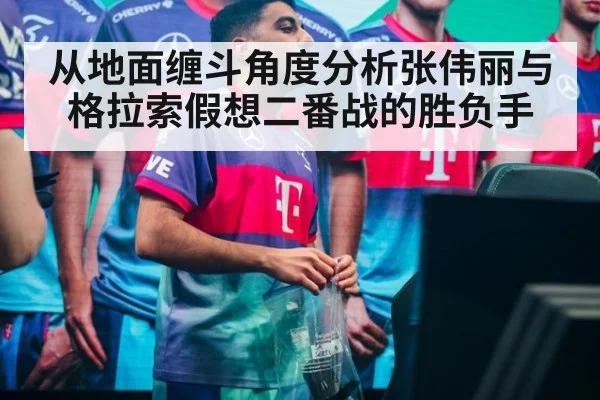 从地面缠斗角度分析张伟丽与格拉索假想二番战的胜负手